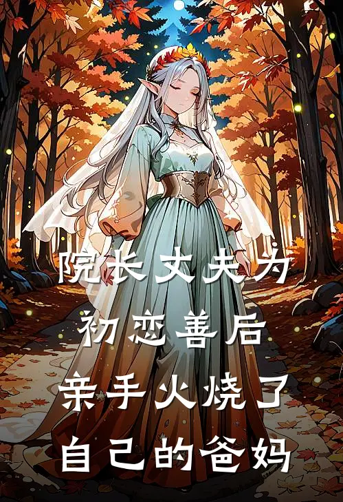 院长丈夫为初恋善后，亲手火烧了自己的爸妈