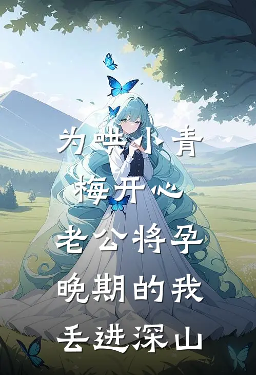 为哄小青梅开心，老公将孕晚期的我丢进深山