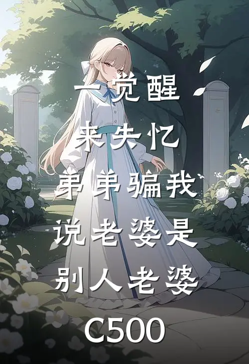 一觉醒来失忆，弟弟骗我说老婆是别人老婆C500