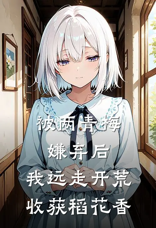 被两青梅嫌弃后，我远走开荒收获稻花香