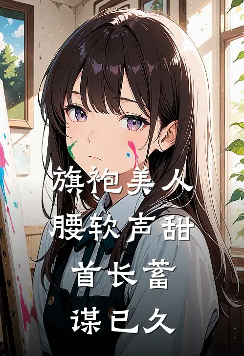 旗袍美人腰软声甜，首长蓄谋已久