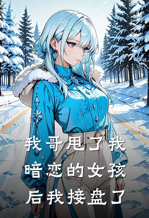 我哥甩了我暗恋的女孩后我接盘了