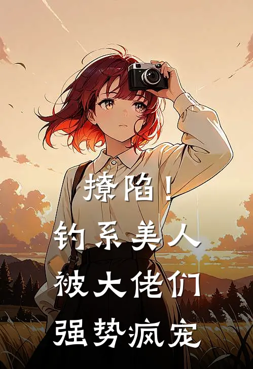 撩陷！钓系美人被大佬们强势疯宠