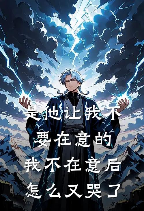 是他让我不要在意的，我不在意后怎么又哭了雪萍林子韬完整免费小说_小说全文免费阅读是他让我不要在意的，我不在意后怎么又哭了雪萍林子韬